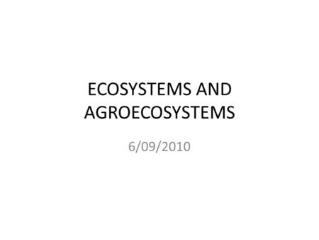 ECOSYSTEMS AND AGROECOSYSTEMS 6/09/2010. Definition Individual (species) Population Community Ecosystem Landscape.
