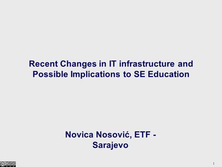 1 Recent Changes in IT infrastructure and Possible Implications to SE Education Novica Nosović, ETF - Sarajevo.