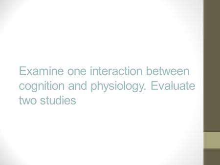 Examine one interaction between cognition and physiology