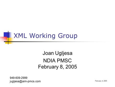 XML Working Group Joan Ugljesa NDIA PMSC February 8, 2005 949-609-2999 February 4, 2005.