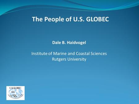 Dale B. Haidvogel Institute of Marine and Coastal Sciences Rutgers University The People of U.S. GLOBEC.