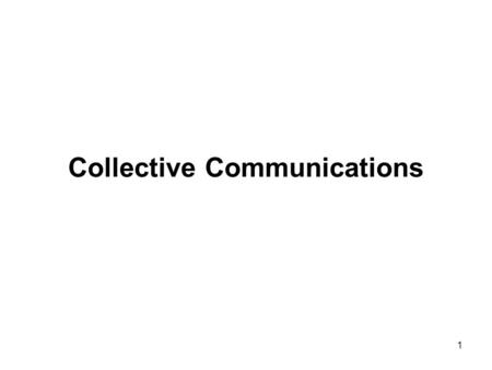 1 Collective Communications. 2 Overview  All processes in a group participate in communication, by calling the same function with matching arguments.