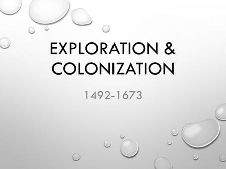 EXPLORATION & COLONIZATION 1492-1673. ESSENTIAL QUESTION WHY DID EUROPEANS EXPLORE THE WORLD’S OCEANS AND COLONIZE THE AMERICAS?