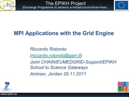 The EPIKH Project (Exchange Programme to advance e-Infrastructure Know-How) MPI Applications with the Grid Engine Riccardo Rotondo