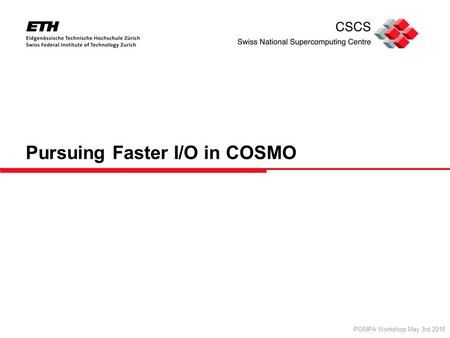 Pursuing Faster I/O in COSMO POMPA Workshop May 3rd 2010.