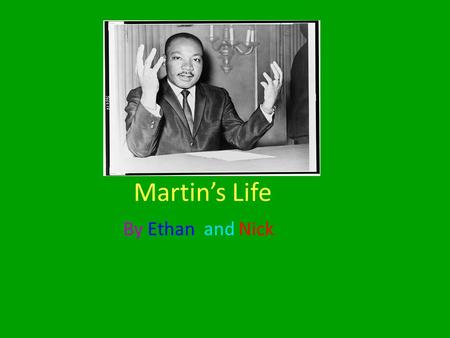 Martin’s Life By Ethan and Nick. When He Was Born Martin was born on January 15, 1929 in Atlanta, Georgia. When he was a baby they called him M.L.