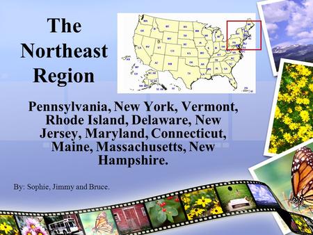 The Northeast Region Pennsylvania, New York, Vermont, Rhode Island, Delaware, New Jersey, Maryland, Connecticut, Maine, Massachusetts, New Hampshire. By: