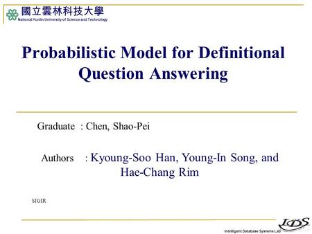 Intelligent Database Systems Lab 國立雲林科技大學 National Yunlin University of Science and Technology 1 Probabilistic Model for Definitional Question Answering.