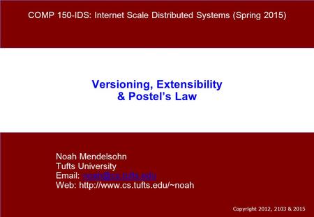 Versioning, Extensibility & Postel’s Law Noah Mendelsohn Tufts University   Web:
