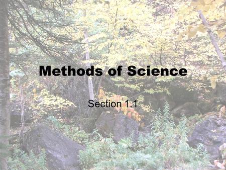 Methods of Science Section 1.1. Methods of Science 3 areas of science: Life, Earth, Physical –What is involved in each? Scientific Explanations- not always.