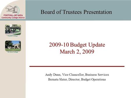 Board of Trustees Presentation 2009-10 Budget Update March 2, 2009 Andy Dunn, Vice Chancellor, Business Services Bernata Slater, Director, Budget Operations.