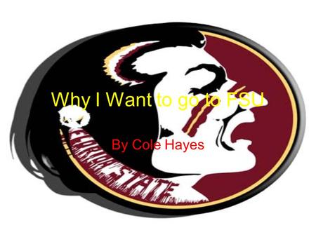 Why I Want to go to FSU By Cole Hayes. Education FSU is one of the top 20 ranked colleges in America for its programs and faculty. They offer graduate.