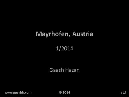 Mayrhofen, Austria 1/2014 Gaash Hazan www.gaashh.comstd© 2014.