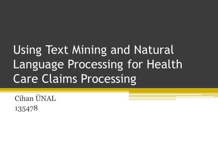 Using Text Mining and Natural Language Processing for Health Care Claims Processing Cihan ÜNAL 135478.