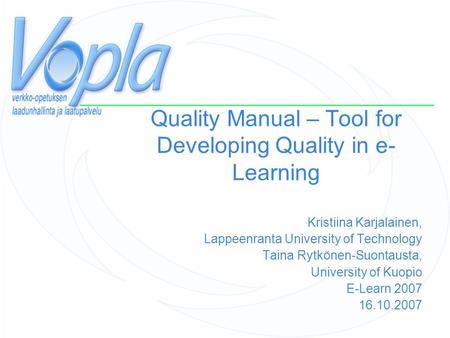 Kristiina Karjalainen, Lappeenranta University of Technology Taina Rytkönen-Suontausta, University of Kuopio E-Learn 2007 16.10.2007 Quality Manual – Tool.