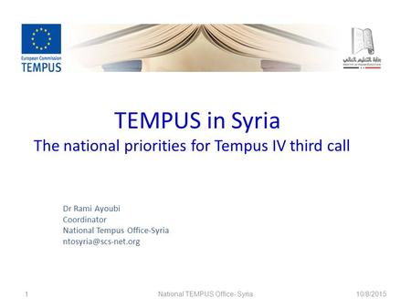 TEMPUS in Syria The national priorities for Tempus IV third call Dr Rami Ayoubi Coordinator National Tempus Office-Syria 10/8/2015National.