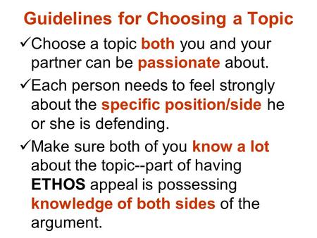 Guidelines for Choosing a Topic Choose a topic both you and your partner can be passionate about. Each person needs to feel strongly about the specific.