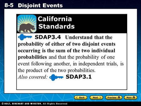 Holt CA Course 1 8-5 Disjoint Events SDAP3.4 Understand that the probability of either of two disjoint events occurring is the sum of the two individual.