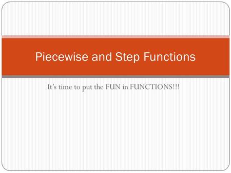It’s time to put the FUN in FUNCTIONS!!! Piecewise and Step Functions.