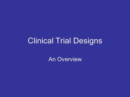 Clinical Trial Designs An Overview. Identify: condition(s) of interest, intended population, planned treatment protocols Recruitment of volunteers: volunteers.