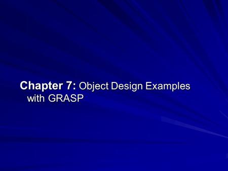 Chapter 7: Object Design Examples with GRASP. Objective Design use case realizations. Apply GRASP to assign responsibilities to classes. Apply UML to.
