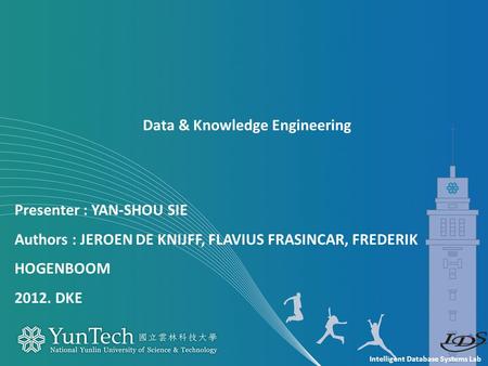 Intelligent Database Systems Lab Presenter : YAN-SHOU SIE Authors : JEROEN DE KNIJFF, FLAVIUS FRASINCAR, FREDERIK HOGENBOOM 2012. DKE Data & Knowledge.