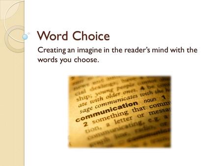 Word Choice Creating an imagine in the reader’s mind with the words you choose.