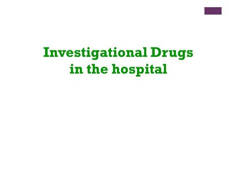 Investigational Drugs in the hospital. + What is Investigational Drug? Investigational or experimental drugs are new drugs that have not yet been approved.