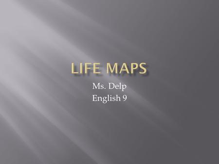 Ms. Delp English 9.  Make a road map of your life. Start with your birth and draw figures or symbols for important events that have occurred in your.