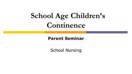 School Age Children’s Continence Parent Seminar School Nursing.