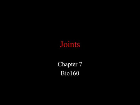 Joints Chapter 7 Bio160. Types of Joints Fibrous – Sutures between skull bones, between teeth and jaw and between radius and ulna and tibia and fibula.