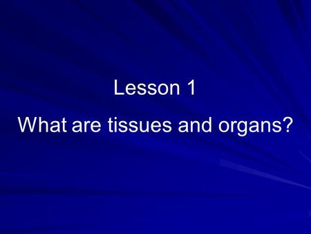 What are tissues and organs?