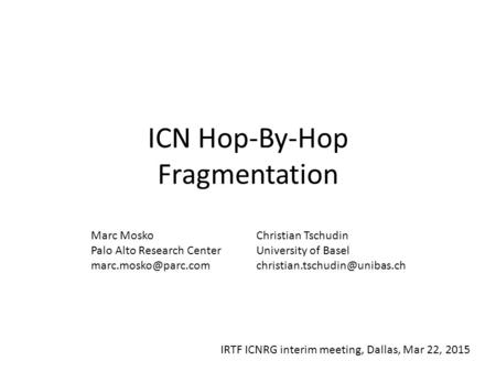 ICN Hop-By-Hop Fragmentation Marc Mosko Palo Alto Research Center Christian Tschudin University of Basel