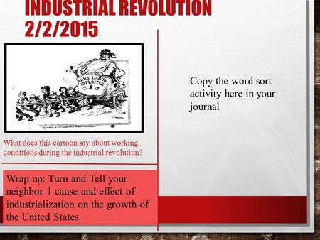 INDUSTRIAL REVOLUTION 2/2/2015 What does this cartoon say about working conditions during the industrial revolution? Wrap up: Turn and Tell your neighbor.