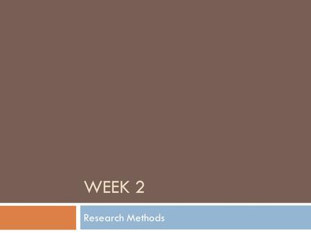 WEEK 2 Research Methods. Week 1 Summary  Changes in definition of psychology  Current perspectives  Subfields of psychology  Four big ideas.