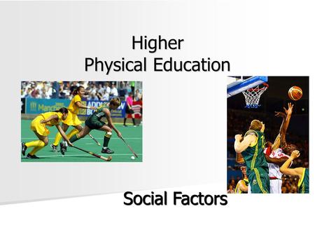 Higher Physical Education Social Factors. Cooperating/competingContribution to team RelationshipsTeam dynamic EtiquetteRespect for self and others Fair.