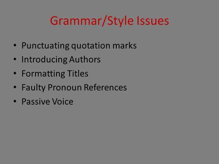 Grammar/Style Issues Punctuating quotation marks Introducing Authors Formatting Titles Faulty Pronoun References Passive Voice.