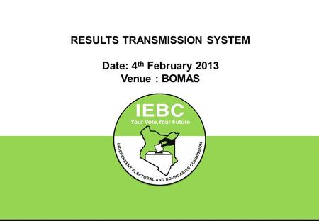 RESULTS TRANSMISSION SYSTEM Date: 4 th February 2013 Venue : BOMAS.