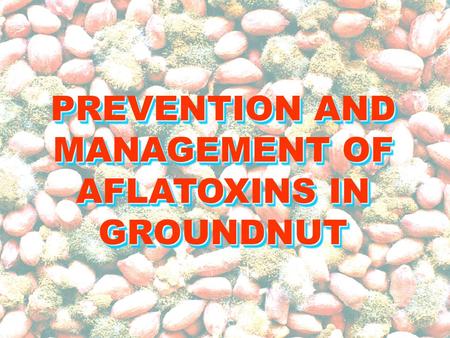 PREVENTION AND MANAGEMENT OF AFLATOXINS IN GROUNDNUT.