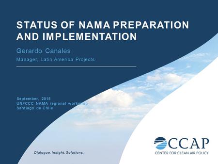 Dialogue. Insight. Solutions. STATUS OF NAMA PREPARATION AND IMPLEMENTATION Gerardo Canales Manager, Latin America Projects September, 2015 UNFCCC NAMA.