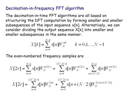 Decimation-in-frequency FFT algorithm The decimation-in-time FFT algorithms are all based on structuring the DFT computation by forming smaller and smaller.