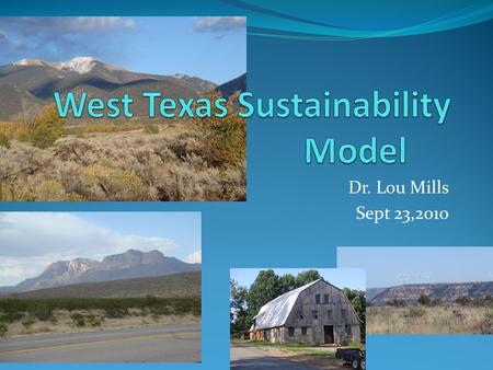 Dr. Lou Mills Sept 23,2010. Why a model for Sustainability? Competitiveness with urban centers and international markets Trade local products, skills,