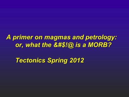A primer on magmas and petrology: or, what the is a MORB