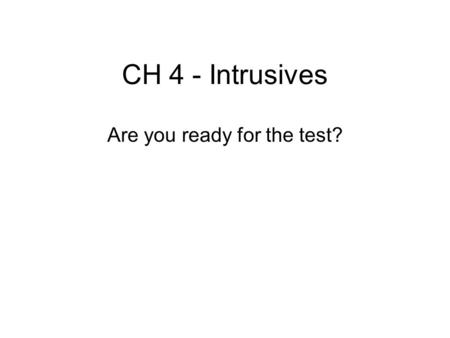 CH 4 - Intrusives Are you ready for the test?. What is country rock? Existing rock already formed.