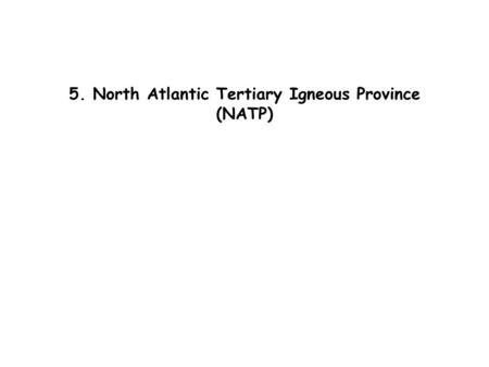 5. North Atlantic Tertiary Igneous Province (NATP)