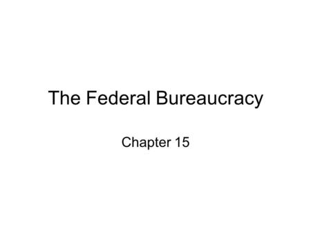 The Federal Bureaucracy Chapter 15. Introduction Classic conception of bureaucracy (Max Weber) –Hierarchical authority structure –Uses task specialization.