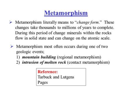 Metamorphism Metamorphism literally means to “change form.” These changes take thousands to millions of years to complete. During this period of change.