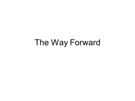The Way Forward. THE WAY WE ARE THE WAY WE LEADTHE WAY WE WORK ENTREPRENEURIAL We see the opportunities that others don’t and understand the value of.