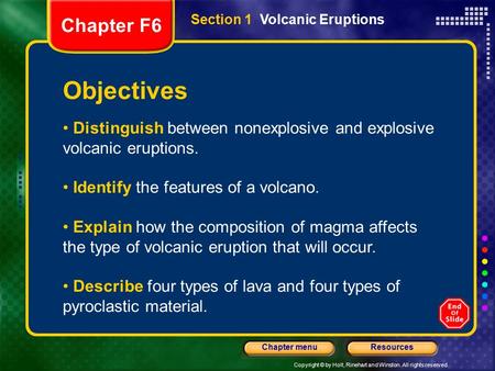 Copyright © by Holt, Rinehart and Winston. All rights reserved. ResourcesChapter menu Section 1 Volcanic Eruptions Distinguish between nonexplosive and.
