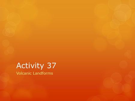 Activity 37 Volcanic Landforms.